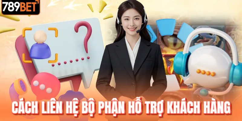Chia sẻ cách liên hệ cùng bộ phận hỗ trợ khách hàng