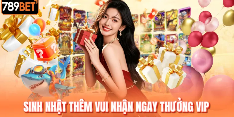 Sinh nhật thêm vui nhận ngay thưởng VIP